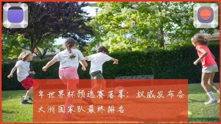 年世界杯预选赛落幕：权威发布各大洲国家队最终排名