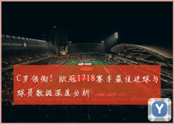 C罗领衔！欧冠1718赛季最佳进球与球员数据深度分析