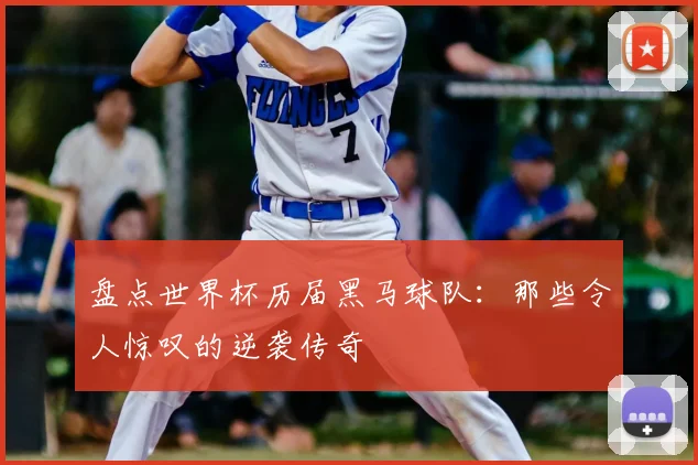 盘点世界杯历届黑马球队:那些令人惊叹的逆袭传奇