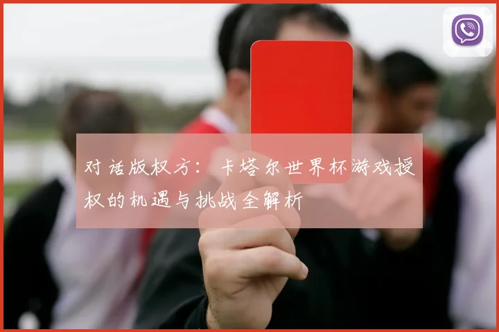 对话版权方:卡塔尔世界杯游戏授权的机遇与挑战全解析