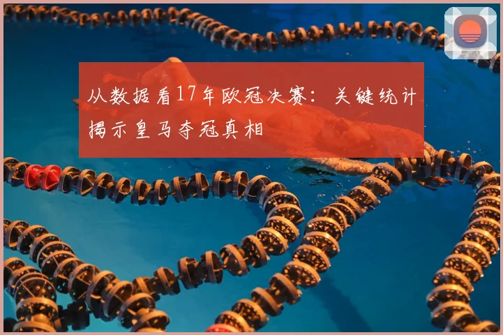从数据看17年欧冠决赛：关键统计揭示皇马夺冠真相