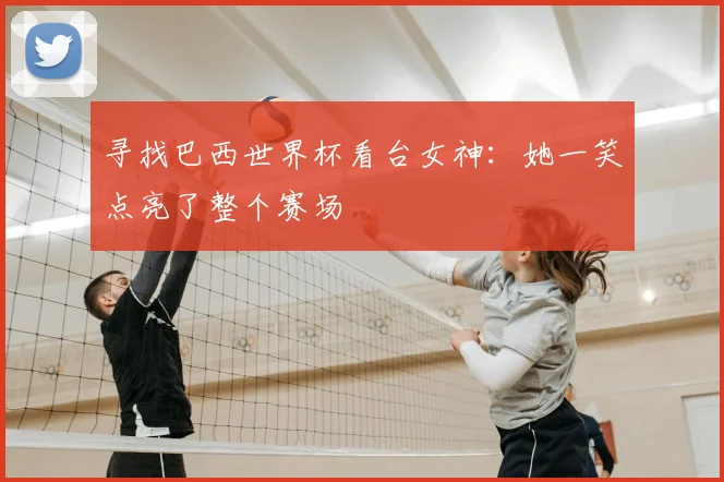 寻找巴西世界杯看台女神：她一笑点亮了整个赛场